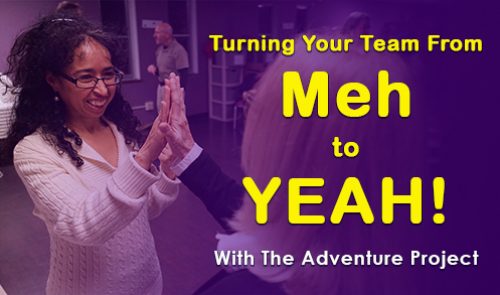 Turning Your Team from Meh to Yeah! with The Adventure Project